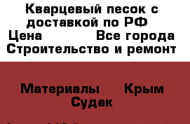  Кварцевый песок с доставкой по РФ › Цена ­ 1 190 - Все города Строительство и ремонт » Материалы   . Крым,Судак